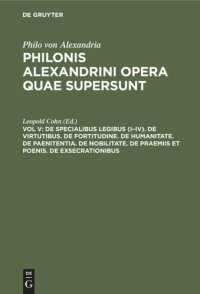 cover of the book Philonis Alexandrini opera quae supersunt: Vol V De specialibus legibus (I–IV). De virtutibus. De fortitudine. De humanitate. De paenitentia. De nobilitate. De praemiis et poenis. De exsecrationibus