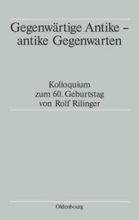 cover of the book Gegenwärtige Antike - antike Gegenwarten: Kolloquium zum 60. Geburtstag von Rolf Rilinger