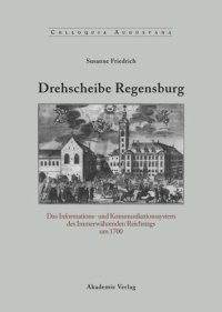 cover of the book Drehscheibe Regensburg: Das Informations- und Kommunikationssystem des Immerwährenden Reichstags um 1700