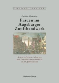 cover of the book Frauen im Augsburger Zunfthandwerk: Arbeit, Arbeitsbeziehungen und Geschlechterverhältnisse im 18. Jahrhundert