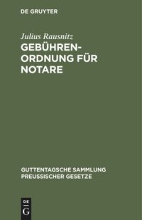 cover of the book Gebührenordnung für Notare: Vom 28. Oktober 1922 (GS. 404). Nebst den einschlägigen Vorschriften des Preußischen Gerichtskostengesetzes vom 28. Oktober 1922 (GS. 363) ...