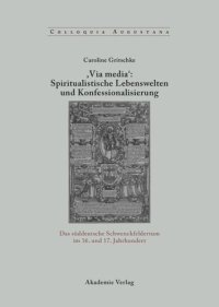 cover of the book ,Via Media': Spiritualistische Lebenswelten und Konfessionalisierung: Das süddeutsche Schwenckfeldertum im 16. und 17. Jahrhundert