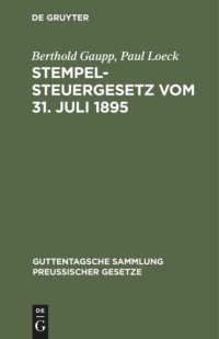 cover of the book Stempelsteuergesetz vom 31. Juli 1895: Nebst den ergangenen Ausführungsbestimmungen, Entscheidungen des Reichsgerichts und Erlassen der Verwaltungsbehörden. Text-Ausgabe mit Anmerkungen, ausführlichen Tabellen zur Berechnung der Stempelabgaben und Sachreg