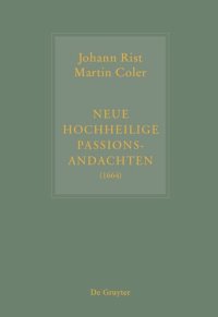 cover of the book Johann Rist / Martin Coler, Neue Hochheilige Passions-Andachten (1664): Kritische Ausgabe  und Kommentar. Kritische Edition des Notentextes