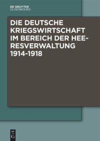 cover of the book Die Deutsche Kriegswirtschaft im Bereich der Heeresverwaltung 1914-1918: Drei Studien der Wissenschaftlichen Kommission des Preußischen Kriegsministeriums und ein Kommentarband