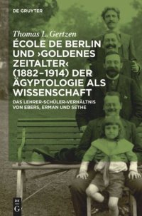 cover of the book École de Berlin und "Goldenes Zeitalter" (1882-1914) der Ägyptologie als Wissenschaft: Das Lehrer-Schüler-Verhältnis von Ebers, Erman und Sethe