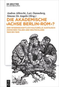 cover of the book Die akademische "Achse Berlin-Rom"?: Der wissenschaftlich-kulturelle Austausch zwischen Italien und Deutschland 1920 bis 1945