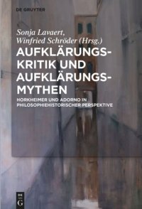 cover of the book Aufklärungs-Kritik und Aufklärungs-Mythen: Horkheimer und Adorno in philosophiehistorischer Perspektive