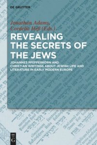 cover of the book Revealing the Secrets of the Jews: Johannes Pfefferkorn and Christian Writings about Jewish Life and Literature in Early Modern Europe