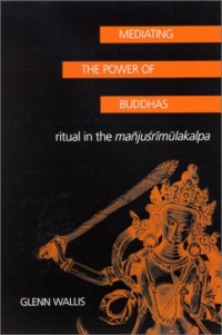 cover of the book Mediating the Power of Buddhas: Ritual in the Manjusrimulakalpa 