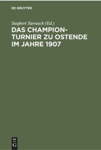 cover of the book Das Champion-Turnier zu Ostende im Jahre 1907: Sammlung sämtlicher Partien mit ausführlichen Anmerkungen. Mit Genehmigung des Turnier-Komitees