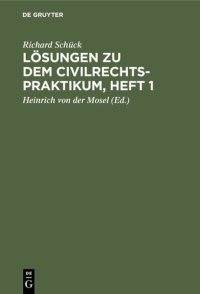 cover of the book Lösungen zu dem Civilrechtspraktikum, Heft 1: Zum Selbststudium und zum Lehrgebrauch. Nach dem Bürgerlichen Gesetzbuch bearbeitet, für Studierende und Referendare