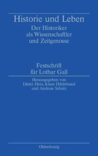 cover of the book Historie und Leben: Der Historiker als Wissenschaftler und Zeitgenosse. Festschrift für Lothar Gall