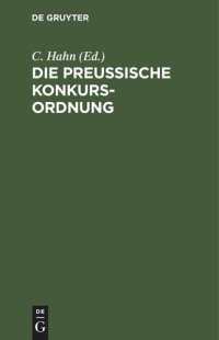 cover of the book Die preußische Konkurs-Ordnung: Ergänzt und erläutert durch die neuere Gesetzgebung insbesondere das Allgemeine Deutsche Handelsgesetzbuch und durch Reskripte und Entscheidungen des Königlichen Ober-Tribunals