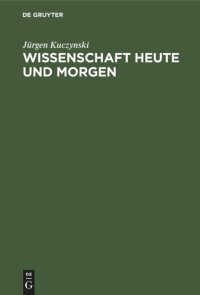 cover of the book Wissenschaft Heute und Morgen: Geschrieben unter dem Kreuzfeuer der Kritik von Robert Rompe und Kurt Werner