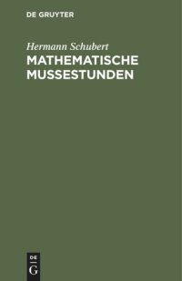 cover of the book Mathematische Mußestunden: Eine Sammlung von Geduldspielen, Kunststücken und Unterhaltungsaufgaben mathematischer Natur