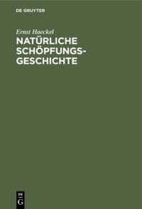 cover of the book Natürliche Schöpfungs-Geschichte: Gemeinverständliche wissenschaftliche Vorträge über die Entwickelungslehre