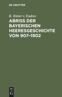 cover of the book Abriß der Bayerischen Heeresgeschichte von 907–1902