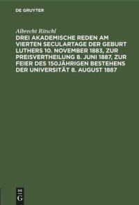 cover of the book Drei akademische Reden am vierten Seculartage der Geburt Luthers 10. November 1883, zur Preisvertheilung 8. Juni 1887, zur Feier des 150jährigen Bestehens der Universität 8. August 1887