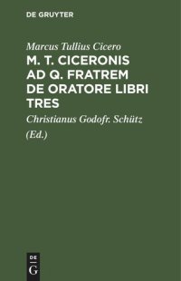 cover of the book M. T. Ciceronis ad q. Fratrem De oratore libri tres