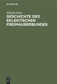 cover of the book Geschichte des eklektischen Freimaurerbundes: Mit einer Einleitung in die Allgemeingeschichte der Freimaurerei