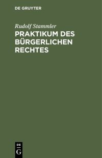 cover of the book Praktikum des Bürgerlichen Rechtes: Für Vorgerücktere zum Akademischen Gebrauch und zum Selbststudium