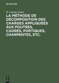 cover of the book La méthode de décomposition des charges appliquées aux poutres, cadres, portiques, charpentes, etc.: Dite: Méthode B.U. Contribution a l’étude des systemes hyperstatic