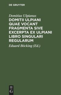 cover of the book Domitii Ulpiani quae vocant fragmenta sive excerpta ex Ulpiani libro singulari regularum: Accedunt eiusdem institutioninum aliaque veteris iuris Romani fragmenta