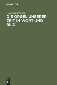 cover of the book Die Orgel unserer Zeit in Wort und Bild: Ein Hand- und Lehrbuch der Orgelbaukunde