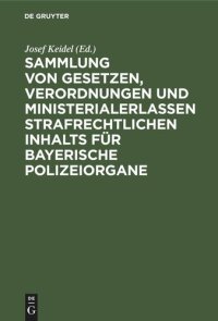 cover of the book Sammlung von Gesetzen, Verordnungen und Ministerialerlassen strafrechtlichen Inhalts für bayerische Polizeiorgane: Mit systematisches Inhalt-Uebersicht und ausführlichem alphabetischen Register