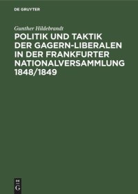 cover of the book Politik und Taktik der Gagern-Liberalen in der Frankfurter Nationalversammlung 1848/1849