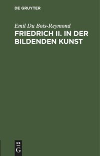 cover of the book Friedrich II. in der bildenden Kunst: Rede zur Feier des Jahrestages Friedrich's II. in der Akademie der Wissenschaften zu Berlin am 27. Januar 1887