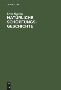 cover of the book Natürliche Schöpfungs-Geschichte: Gemeinverständliche wissenschaftliche Vorträge über die Entwicklungslehre