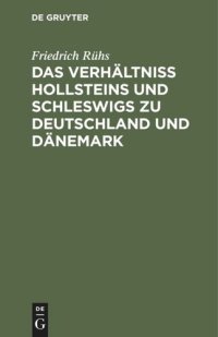 cover of the book Das Verhältniss Hollsteins und Schleswigs zu Deutschland und Dänemark: Eine publizistische Darstellung