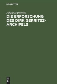 cover of the book Die Erforschung des Dirk Gerritsz-Archipels: Separat Abdruck aus den Mittheilungen der Geographischen Gesellschaft
in Hamburg, Band 11, Heft 6