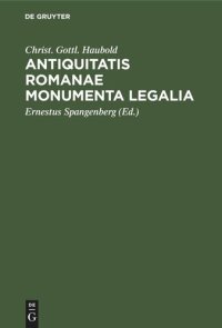 cover of the book Antiquitatis Romanae Monumenta Legalia: extra libros juris Romani sparsa, quae in aere, lapide, aliave materia, vel apud veteres auctores extraneos, partim integra, partim mutila, sed genuina, supersunt ...