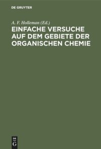 cover of the book Einfache Versuche auf dem Gebiete der organischen Chemie: Eine Anleitung für Studierende, Lehrer an höhern Schulen und Seminaren sowie zum Selbstunterricht