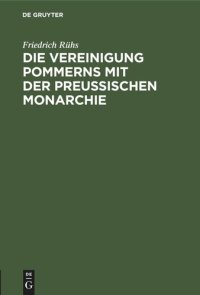 cover of the book Die Vereinigung Pommerns mit der preußischen Monarchie: Schreiben an einen Kaufmann im ehemaligen schwedischen Pommern