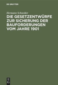 cover of the book Die Gesetzentwürfe zur Sicherung der Bauforderungen vom Jahre 1901: Vorschläge z. Abänderung u. Gegenentwurf