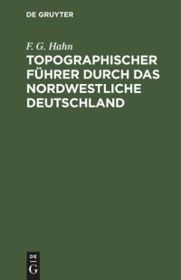 cover of the book Topographischer Führer durch das Nordwestliche Deutschland: Ein Wanderbuch für Freunde der Heimats- und der Landeskunde. Mit Routenkarten