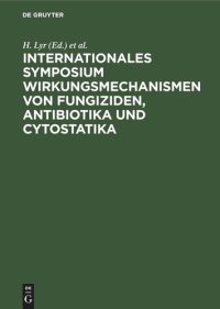 cover of the book Internationales Symposium Wirkungsmechanismen von Fungiziden, Antibiotika und Cytostatika: Mechanisms of action of fungicides, antibiotics and cytostatics