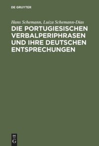 cover of the book Die portugiesischen Verbalperiphrasen und ihre deutschen Entsprechungen: Lehr- und Übungsbuch mit ausführlichen portugiesischen Beispielen und ihren deutschen Übersetzungen