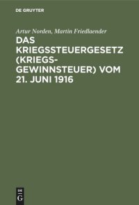 cover of the book Das Kriegssteuergesetz (Kriegsgewinnsteuer) vom 21. Juni 1916: Für die Praxis erläutert unter Berücksichtigung der Bestimmungen des Kriegsgewinn-Rücklagengesetzes vom 24. Dezember 1915