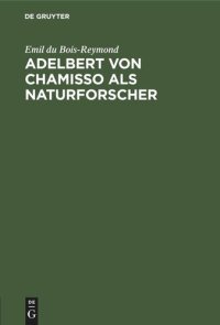 cover of the book Adelbert von Chamisso als Naturforscher: Rede zur Feier des Leibnizischen Jahrestages in der Akademie der Wissenschaften zu Berlin am 28. Juni 1888