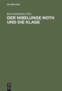 cover of the book Der Nibelunge Noth und die Klage: Nach der ältesten Überlieferung mit Bezeichnung des Unechten und mit den Abweichungen der gemeinen Lesart