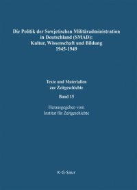 cover of the book Die Politik der Sowjetischen Militäradministration in Deutschland (SMAD): Kultur, Wissenschaft und Bildung 1945-1949: Ziele, Methoden, Ergebnisse. Dokumente aus russischen Archiven