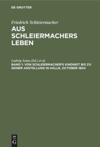 cover of the book Aus Schleiermachers Leben: Band 1 Von Schleiermacher's Kindheit bis zu seiner Anstellung in Halle, October 1804