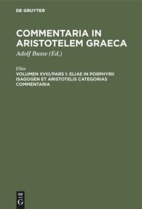 cover of the book Commentaria in Aristotelem Graeca: Vol XVIII/Pars 1 Eliae in Porphyrii Isagogen et Aristotelis Categorias commentaria