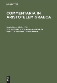 cover of the book Commentaria in Aristotelem Graeca: Vol XIII/Pars III Ioannis Philoponi in analytica priora commentaria