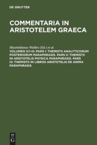 cover of the book Commentaria in Aristotelem Graeca: Volumen V/I-III Pars I: Themistii analyticorum posteriorum paraphrasis. Pars II: Themistii in Aristotelis physica paraphrasis. Pars III: Themistii in libros Aristotelis De anima paraphrasis